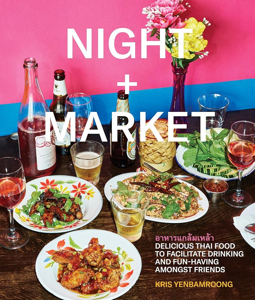 Night + Market: Delicious Thai Food to Facilitate Drinking and Fun-Having Amongst Friends A Cookbook cover image