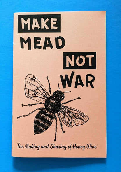 Make Mead, Not War: Making & Sharing Honey Wine (Zine)