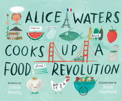 Alice Waters Cooks Up a Food Revolution by Diane Stanley: Hardcover; 48 pages / English