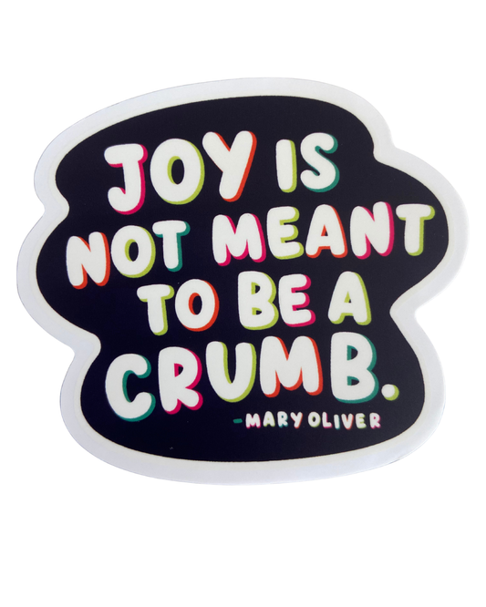 Sticker | Joy Is Not Meant to Be Crumb