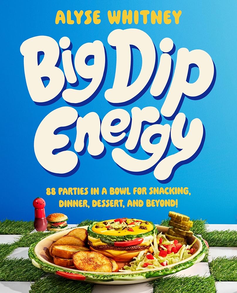 Big Dip Energy: 88 Parties in a Bowl for Snacking, Dinner, Dessert, and Beyond! cover image