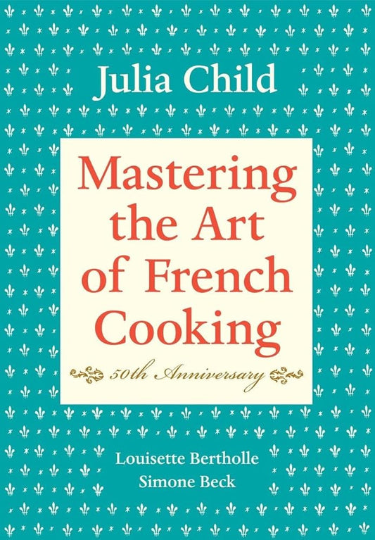 Mastering the Art of French Cooking, Volume I: 50th Anniversary Edition: A Cookbook cover image