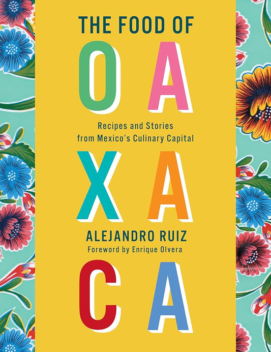 The Food of Oaxaca: Recipes and Stories from Mexico's Culinary Capital: A Cookbook cover image