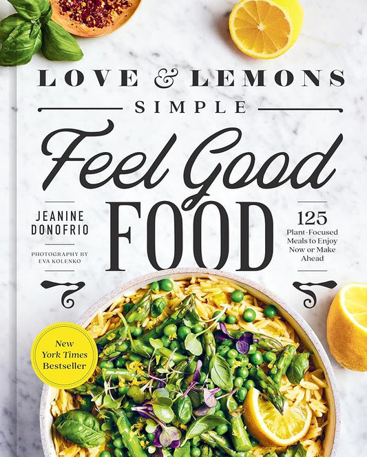 Love and Lemons Simple Feel Good Food: 125 Plant-Focused Meals to Enjoy Now or Make Ahead: A Cookbook cover image