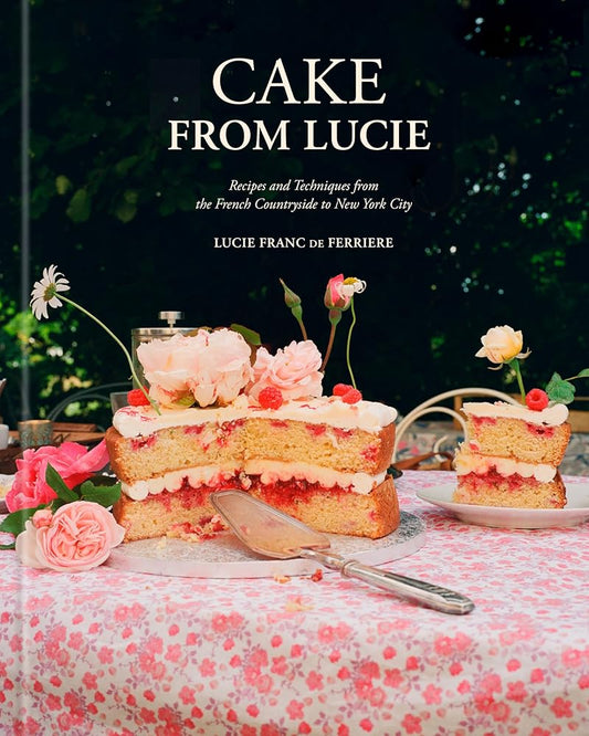 Cake From Lucie: Recipes and Techniques from the French Countryside to New York City: A Baking Book cover image