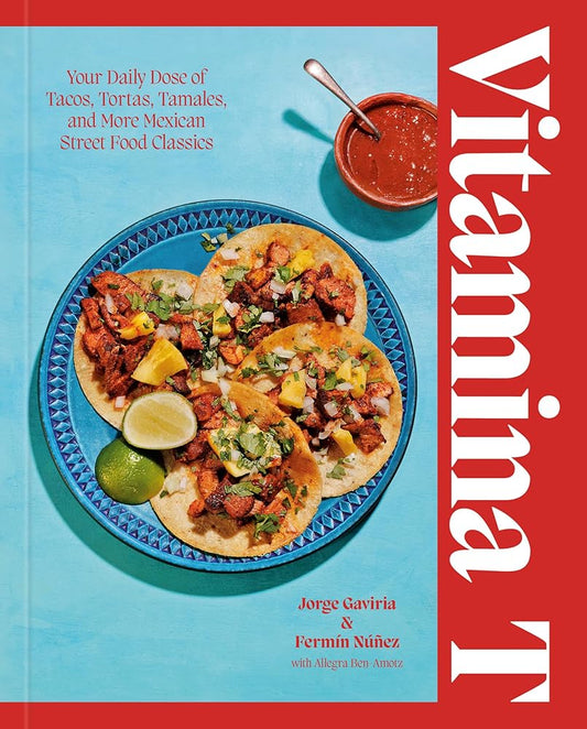 Vitamina T: Your Daily Dose of Tacos, Tortas, Tamales, and More Mexican Street Food Classics cover image