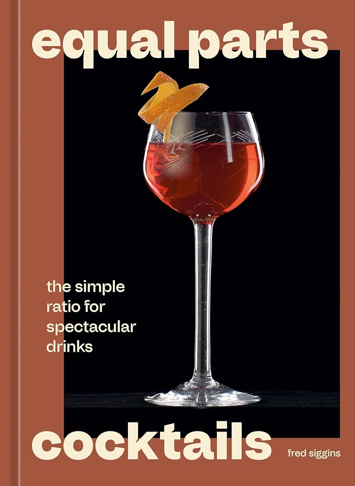 Equal Parts Cocktails: The Simple Ratio for Spectacular Drinks [A Cocktails Recipe Book] cover image