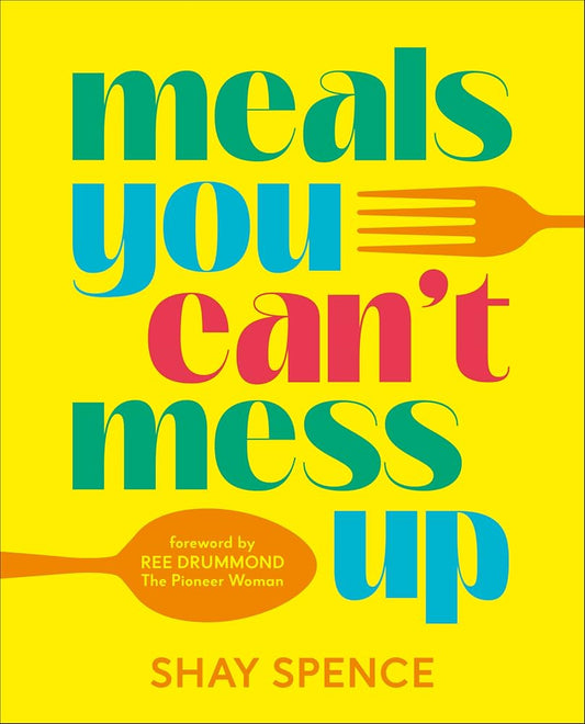 Meals You Can't Mess Up: 100+ Actually Easy Recipes for Big Flavor with Little Effort cover image