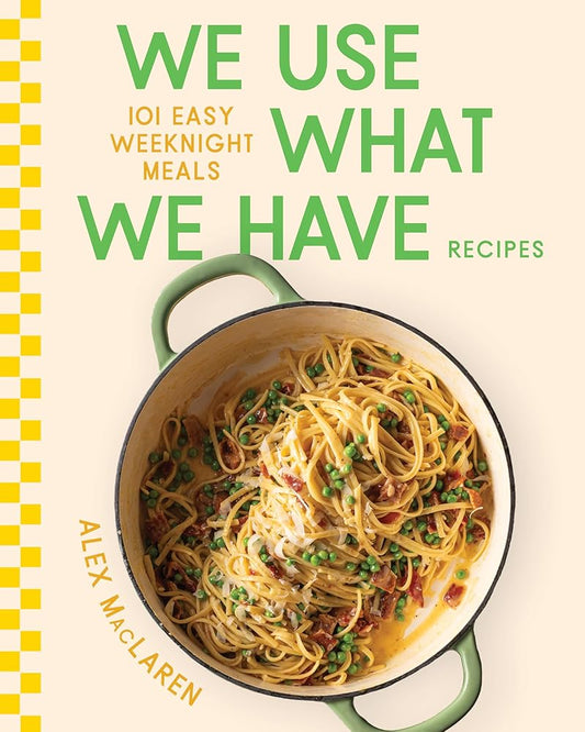 We Use What We Have Recipes: 101 Easy Weeknight Meals cover image