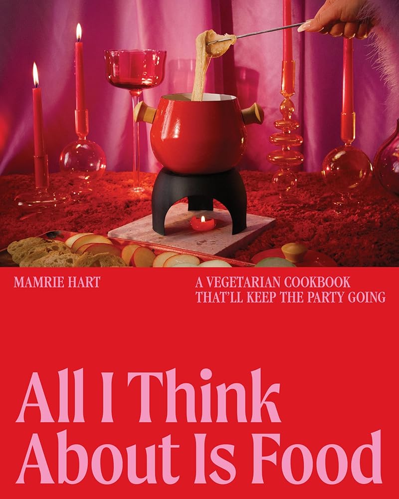 All I Think About Is Food: A Vegetarian Cookbook That'll Keep the Party Going cover image