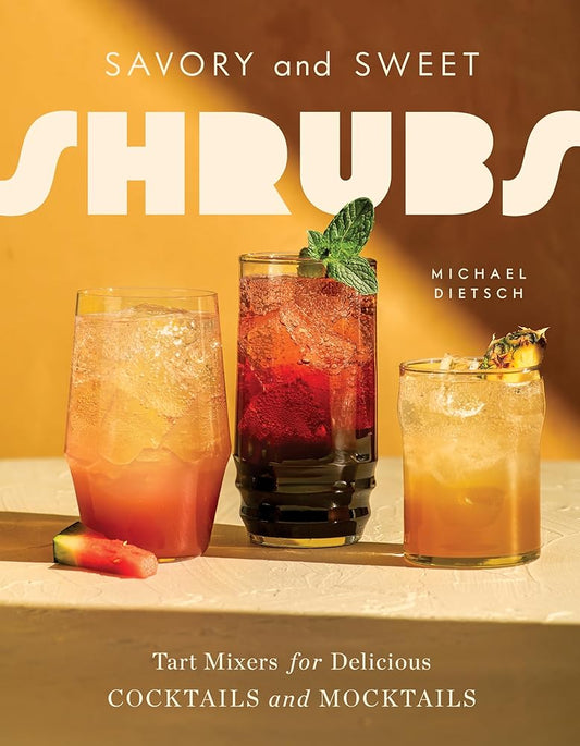 Savory and Sweet Shrubs: Tart Mixers for Delicious Cocktails and Mocktails cover image