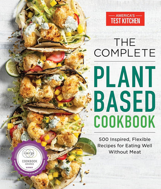 The Complete Plant-Based Cookbook: 500 Inspired, Flexible Recipes for Eating Well Without Meat (The Complete ATK Cookbook Series) cover image