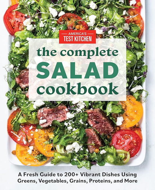 The Complete Salad Cookbook: A Fresh Guide to 200+ Vibrant Dishes Using Greens, Vegetables, Grains, Proteins, and More (The Complete ATK Cookbook Series) cover image