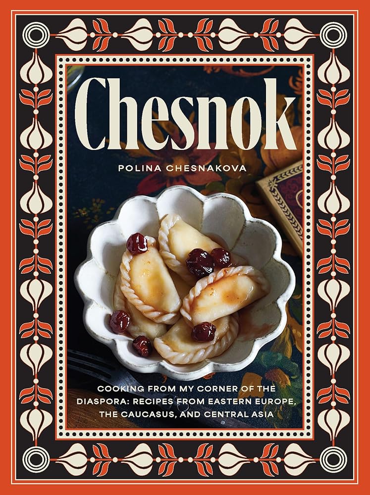 Chesnok: Cooking from My Corner of the Diaspora: Recipes from Eastern Europe, the Caucasus, and Central Asia cover image