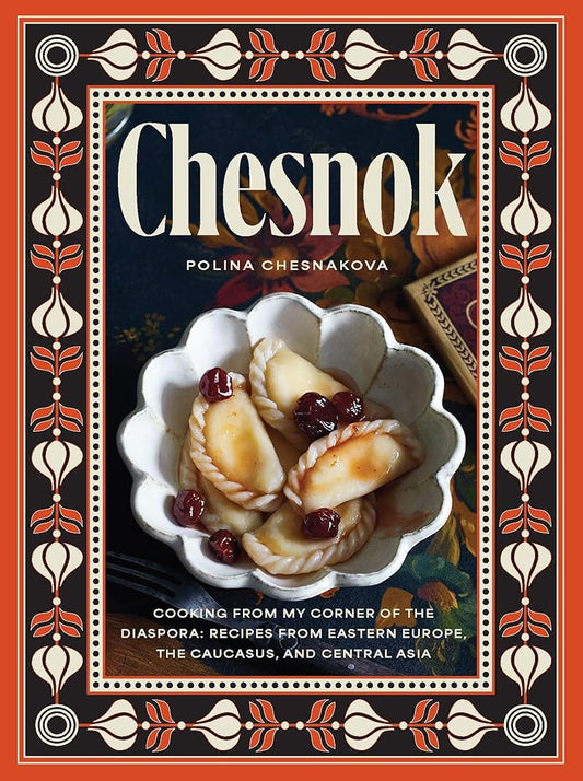 Chesnok: Cooking from My Corner of the Diaspora: Recipes from Eastern Europe, the Caucasus, and Central Asia cover image