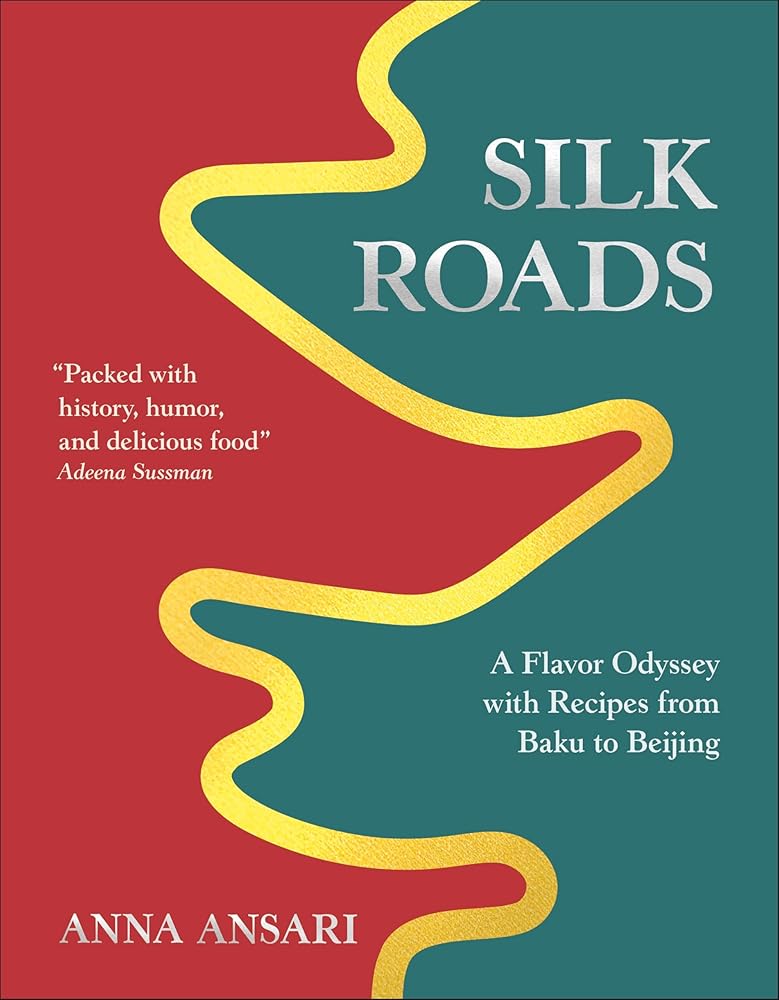 Silk Roads: A Flavor Odyssey with Recipes from Baku to Beijing cover image