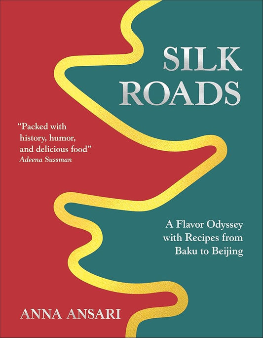 Silk Roads: A Flavor Odyssey with Recipes from Baku to Beijing cover image