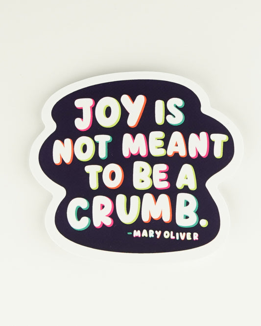 Sticker | Joy Is Not Meant to Be Crumb