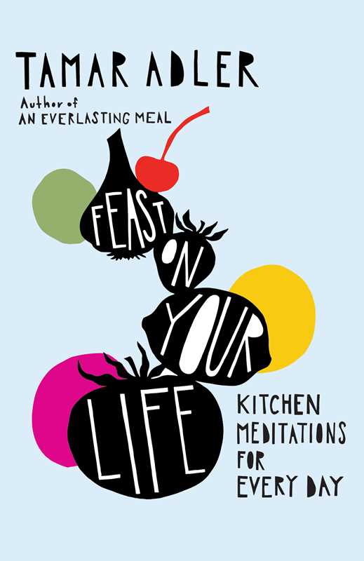 Feast on Your Life by Tamar Adler: Hardcover; 288 pages / English
